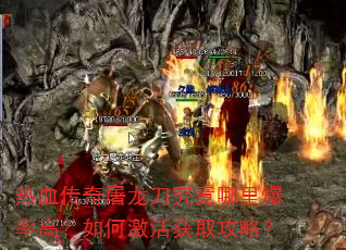 热血传奇屠龙刀究竟哪里爆率高?如何激活获取攻略? 热血传奇屠龙刀究竟哪里爆率高?如何激活获取攻略?