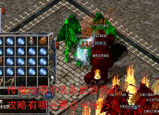 传奇地图中装备武器强化攻略有哪些要点与技巧? 传奇地图中装备武器强化攻略有哪些要点与技巧?