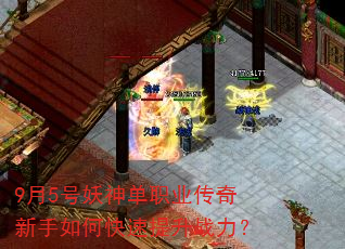 9月5号妖神单职业传奇新手如何快速提升战力? 9月5号妖神单职业传奇新手如何快速提升战力?