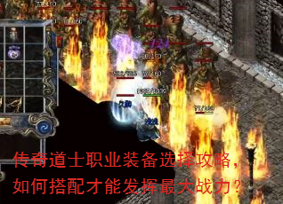 传奇道士职业装备选择攻略,如何搭配才能发挥最大战力? 传奇道士职业装备选择攻略,如何搭配才能发挥最大战力?
