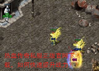 热血传奇私服正版官网下载,如何快速提升战力? 热血传奇私服正版官网下载,如何快速提升战力?
