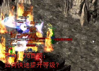 传奇1.76官网:如何快速提升等级? 传奇1.76官网:如何快速提升等级?