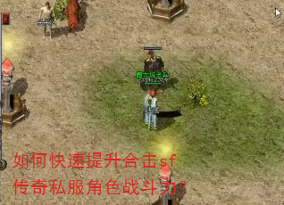如何快速提升合击sf传奇私服角色战斗力? 如何快速提升合击sf传奇私服角色战斗力?