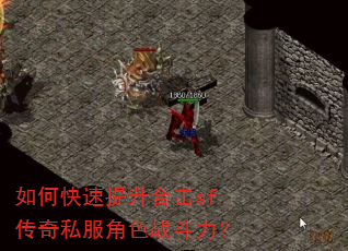 如何快速提升合击sf传奇私服角色战斗力? 如何快速提升合击sf传奇私服角色战斗力?