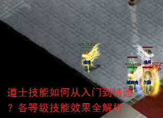 道士技能如何从入门到精通?各等级技能效果全解析 道士技能如何从入门到精通?各等级技能效果全解析