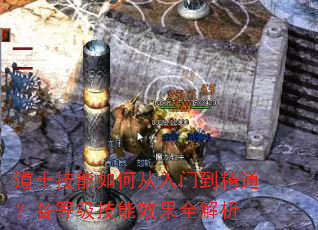 道士技能如何从入门到精通?各等级技能效果全解析 道士技能如何从入门到精通?各等级技能效果全解析