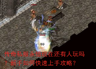 传奇私服永恒现在还有人玩吗?新手如何快速上手攻略? 传奇私服永恒现在还有人玩吗?新手如何快速上手攻略?