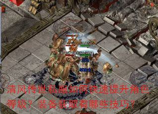 清风传世私服如何快速提升角色等级?装备获取有哪些技巧? 清风传世私服如何快速提升角色等级?装备获取有哪些技巧?