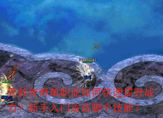 无赦传奇单职业如何快速提升战力?新手入门该选哪个技能? 无赦传奇单职业如何快速提升战力?新手入门该选哪个技能?