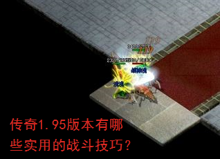 传奇1.95版本有哪些实用的战斗技巧? 传奇1.95版本有哪些实用的战斗技巧?