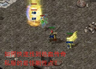 如何快速找到热血传奇私服的最佳刷怪点? 如何快速找到热血传奇私服的最佳刷怪点?