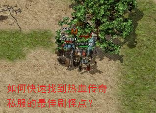 如何快速找到热血传奇私服的最佳刷怪点? 如何快速找到热血传奇私服的最佳刷怪点?
