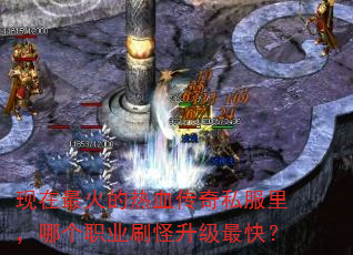 现在最火的热血传奇私服里,哪个职业刷怪升级最快? 现在最火的热血传奇私服里,哪个职业刷怪升级最快?