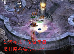 如何在热血传奇怀旧版封魔谷高效打金? 如何在热血传奇怀旧版封魔谷高效打金?