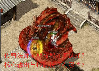 传奇法师前期技能如何选择?核心输出与控制技巧有哪些? 传奇法师前期技能如何选择?核心输出与控制技巧有哪些?