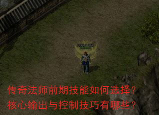 传奇法师前期技能如何选择?核心输出与控制技巧有哪些? 传奇法师前期技能如何选择?核心输出与控制技巧有哪些?