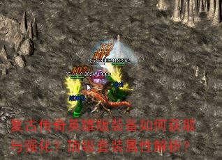 复古传奇英雄版装备如何获取与强化?顶级套装属性解析? 复古传奇英雄版装备如何获取与强化?顶级套装属性解析?