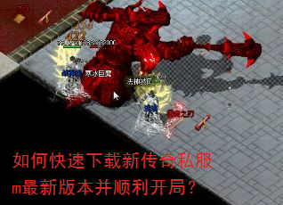 如何快速下载新传奇私服m最新版本并顺利开局? 如何快速下载新传奇私服m最新版本并顺利开局?