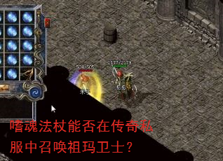 嗜魂法杖能否在传奇私服中召唤祖玛卫士? 嗜魂法杖能否在传奇私服中召唤祖玛卫士?