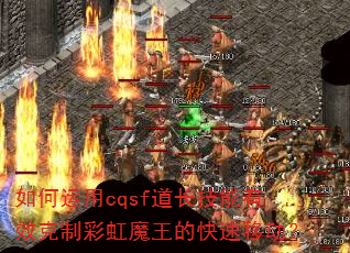 如何运用cqsf道长技能有效克制彩虹魔王的快速移动? 如何运用cqsf道长技能有效克制彩虹魔王的快速移动?