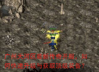 广州天河区最新传奇开服,如何快速升级与获取顶级装备? 广州天河区最新传奇开服,如何快速升级与获取顶级装备?
