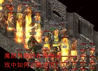 魔防与物防在传奇游戏中如何正确运用? 魔防与物防在传奇游戏中如何正确运用?