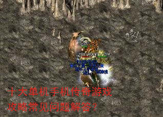 十大单机手机传奇游戏攻略常见问题解答? 十大单机手机传奇游戏攻略常见问题解答?