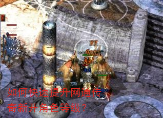如何快速提升网通传奇新开角色等级? 如何快速提升网通传奇新开角色等级?