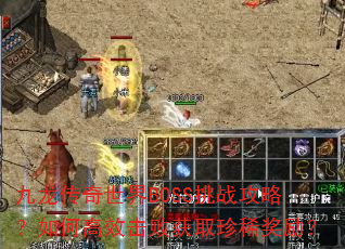 九龙传奇世界BOSS挑战攻略?如何高效击败获取珍稀奖励? 九龙传奇世界BOSS挑战攻略?如何高效击败获取珍稀奖励?