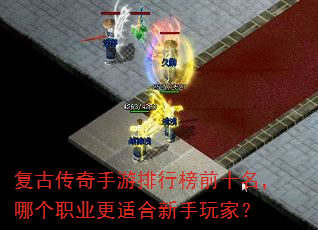 复古传奇手游排行榜前十名,哪个职业更适合新手玩家? 复古传奇手游排行榜前十名,哪个职业更适合新手玩家?