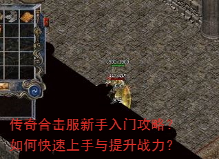 传奇合击服新手入门攻略?如何快速上手与提升战力? 传奇合击服新手入门攻略?如何快速上手与提升战力?