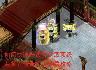 如何快速升级并获取顶级装备?传奇新手必看攻略 如何快速升级并获取顶级装备?传奇新手必看攻略