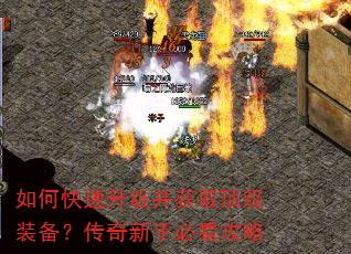 如何快速升级并获取顶级装备?传奇新手必看攻略 如何快速升级并获取顶级装备?传奇新手必看攻略