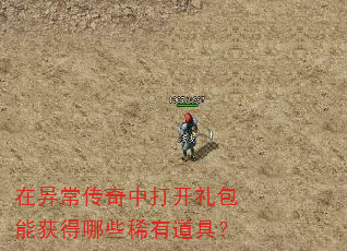在异常传奇中打开礼包能获得哪些稀有道具? 在异常传奇中打开礼包能获得哪些稀有道具?