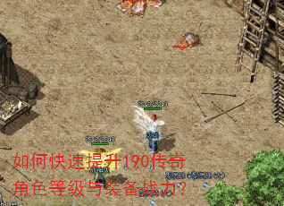 如何快速提升190传奇角色等级与装备战力? 如何快速提升190传奇角色等级与装备战力?