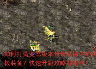 如何打造变态版本传奇私服中的终极装备?快速升级攻略有哪些? 如何打造变态版本传奇私服中的终极装备?快速升级攻略有哪些?