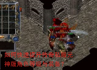 如何快速提升传奇私服元神版角色等级与装备? 如何快速提升传奇私服元神版角色等级与装备?