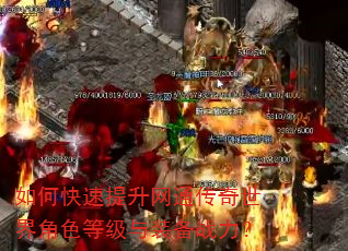 如何快速提升网通传奇世界角色等级与装备战力? 如何快速提升网通传奇世界角色等级与装备战力?