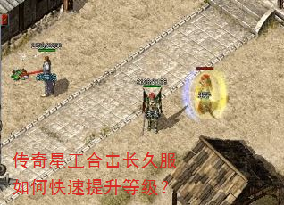 传奇星王合击长久服如何快速提升等级? 传奇星王合击长久服如何快速提升等级?