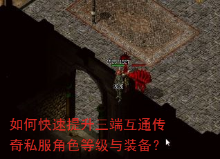 如何快速提升三端互通传奇私服角色等级与装备? 如何快速提升三端互通传奇私服角色等级与装备?