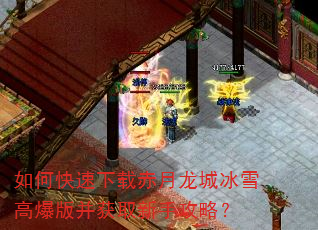 如何快速下载赤月龙城冰雪高爆版并获取新手攻略? 如何快速下载赤月龙城冰雪高爆版并获取新手攻略?