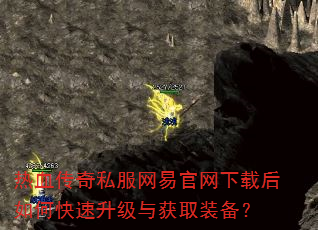 热血传奇私服网易官网下载后如何快速升级与获取装备? 热血传奇私服网易官网下载后如何快速升级与获取装备?