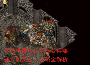 竞技场排名称号能获得哪些专属奖励?攻略全解析 竞技场排名称号能获得哪些专属奖励?攻略全解析