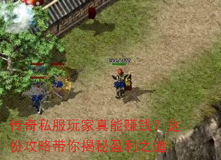 传奇私服玩家真能赚钱?这份攻略带你揭秘盈利之道 传奇私服玩家真能赚钱?这份攻略带你揭秘盈利之道
