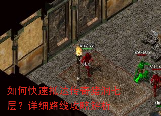 如何快速抵达传奇猪洞七层?详细路线攻略解析 如何快速抵达传奇猪洞七层?详细路线攻略解析