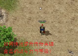 如何快速提升传奇英雄合击的战斗力与等级? 如何快速提升传奇英雄合击的战斗力与等级?
