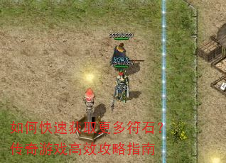 如何快速获取更多符石?传奇游戏高效攻略指南 如何快速获取更多符石?传奇游戏高效攻略指南