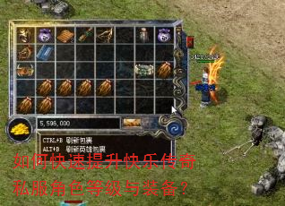 如何快速提升快乐传奇私服角色等级与装备? 如何快速提升快乐传奇私服角色等级与装备?