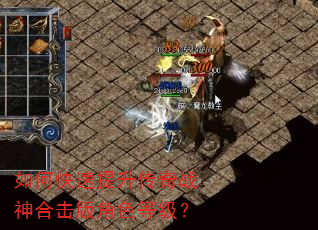 如何快速提升传奇战神合击版角色等级? 如何快速提升传奇战神合击版角色等级?