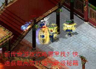 新传奇游戏攻略哪里找?快速获取高效打法与升级秘籍 新传奇游戏攻略哪里找?快速获取高效打法与升级秘籍